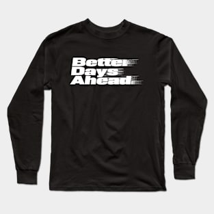 Better Days Ahead Long Sleeve T-Shirt